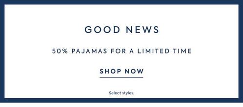 Good News: 50% off pajamas for a limited time. Shop now. Select styles only.