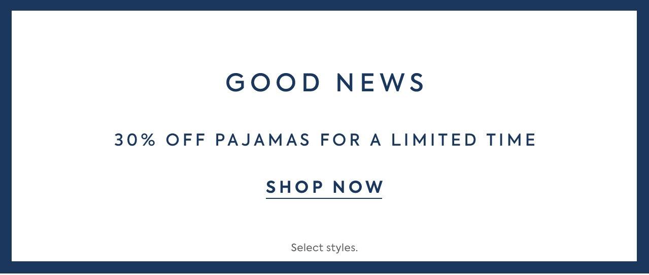 Good News: 30% off pajamas for a limited time. Shop now. *Select styles.