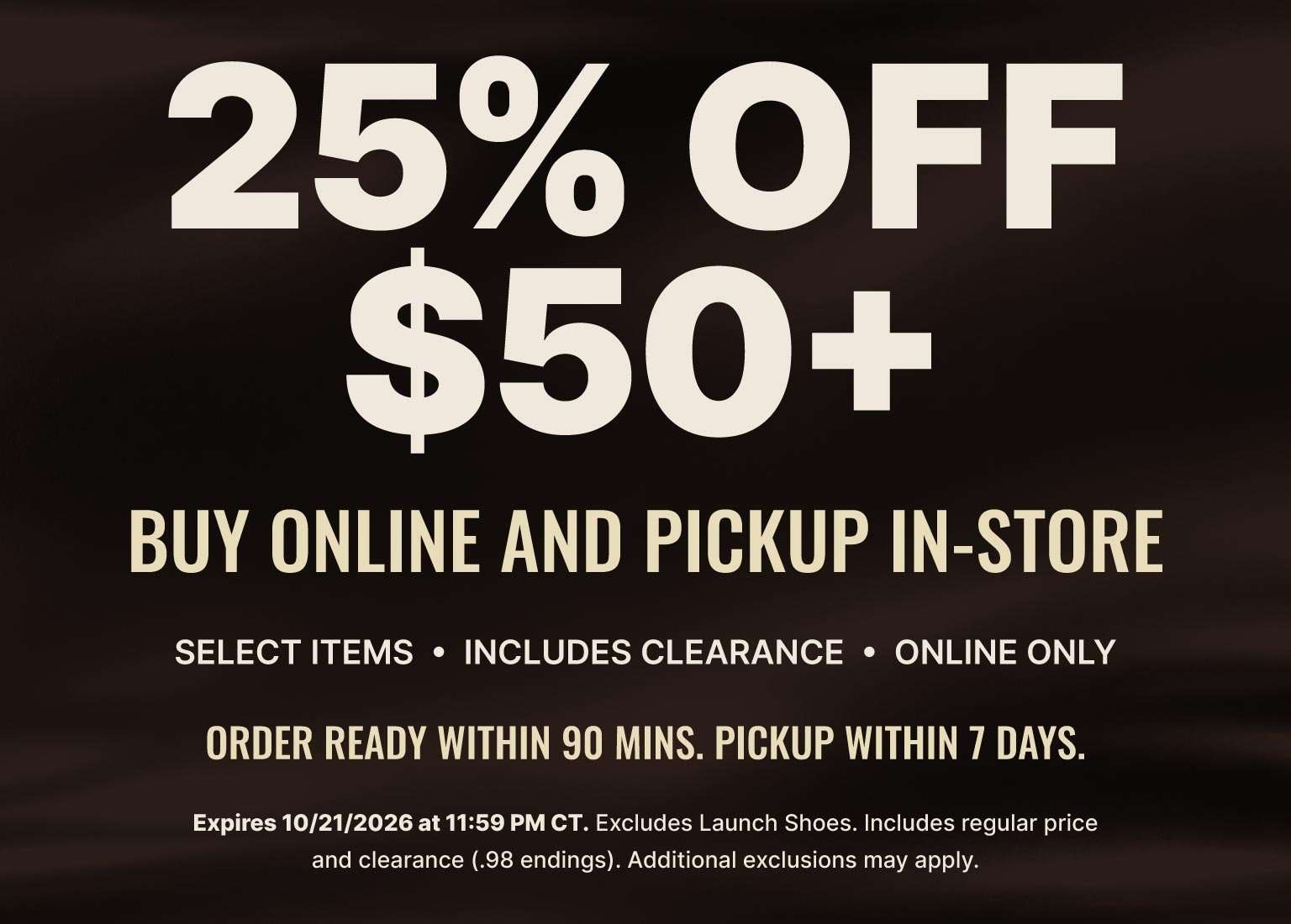 25% off $50+ purchase with buy online, pickup in-store offer on select items, including clearance. Online only. Order ready within 90 minutes; pickup within 7 days.