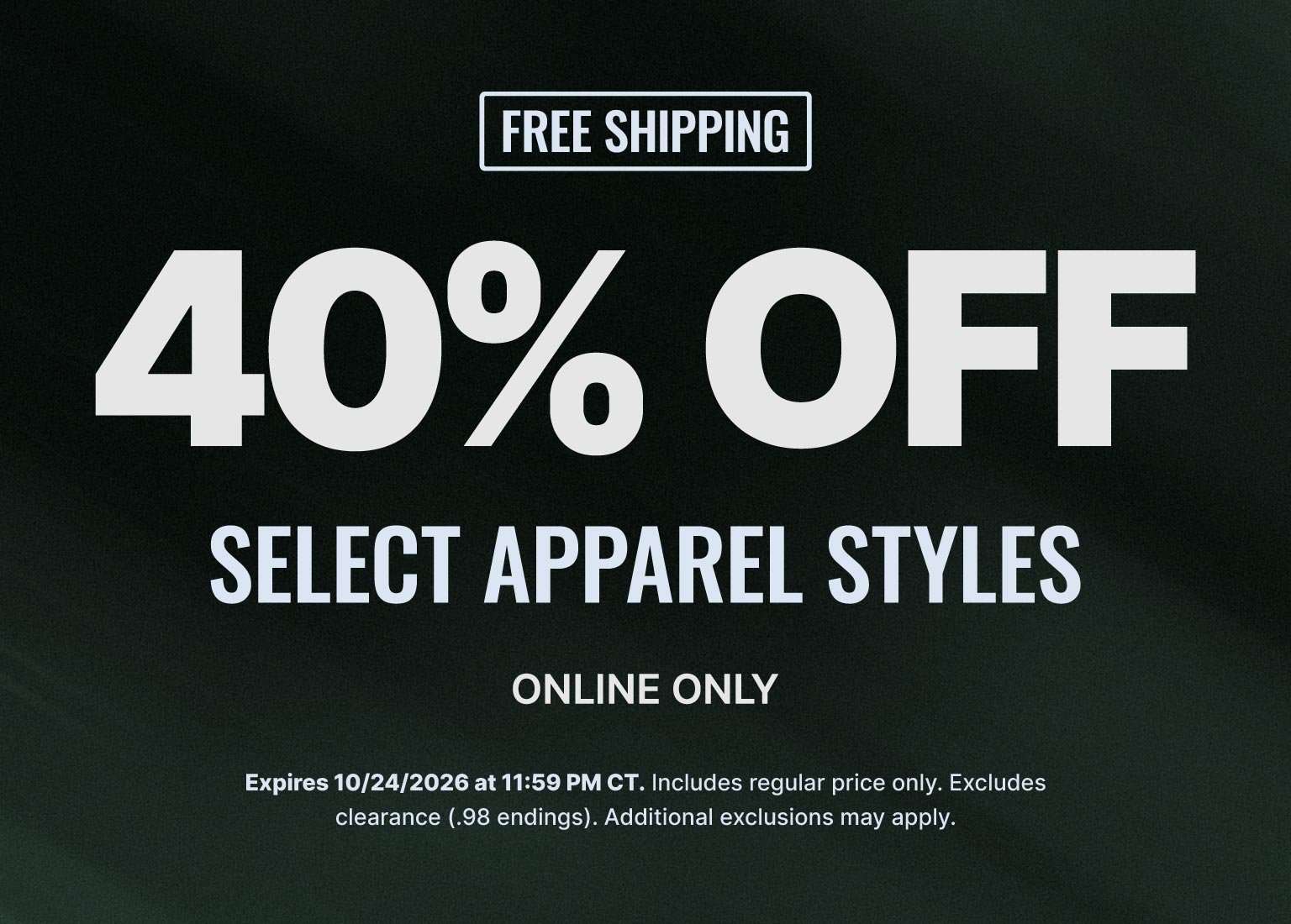 40% off select apparel styles online only with free shipping. Offer expires October 24, 2026.