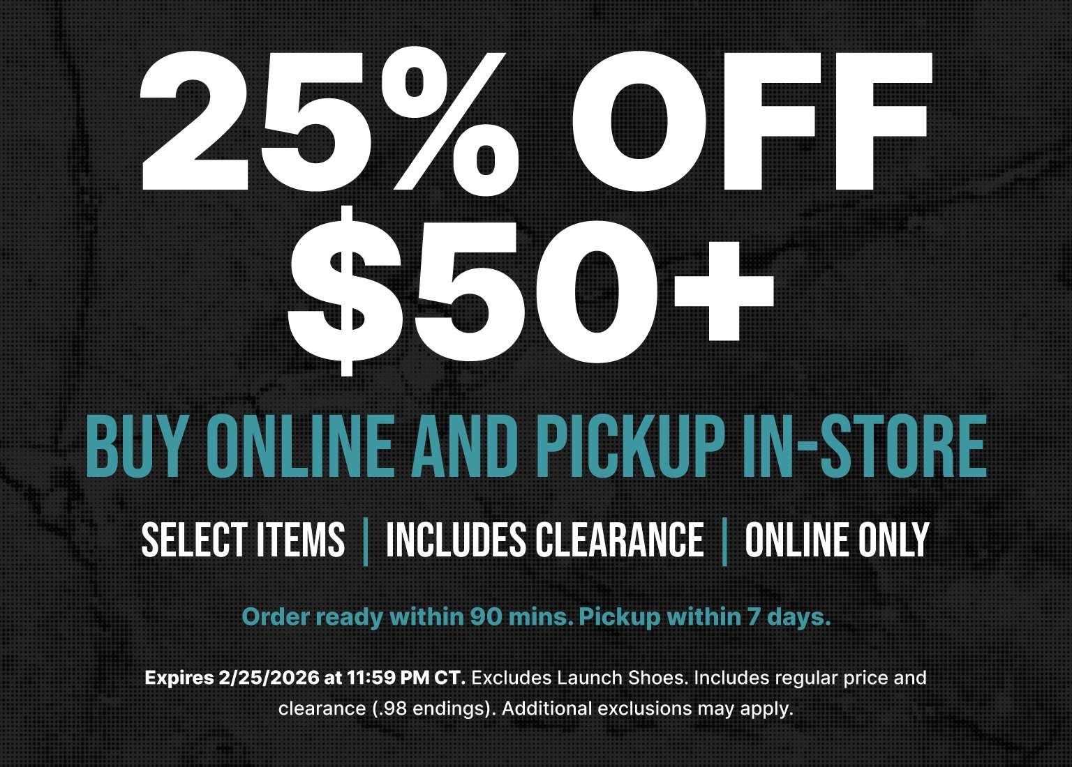 Promotional graphic: 25% off $50+ when you buy online and pick up in store; select items including clearance, online only. Order ready in 90 minutes, pickup within 7 days. Expires 2/25/2026.