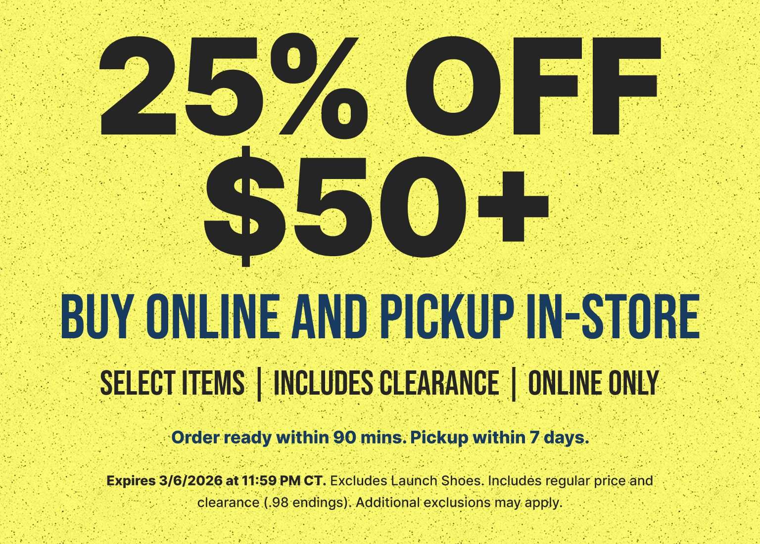 Promotional graphic for a Buy Online and Pickup In-Store sale offering 25% off purchases of $50 or more on select items, including clearance. The offer expires March 6, 2026, at 11:59 PM CT and excludes launch shoes.
