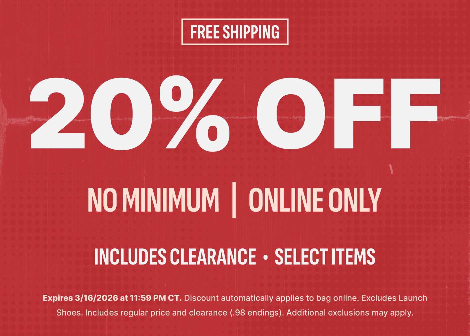Promotional banner offering 20% off with no minimum purchase on online orders. The design features a red textured background with white and cream text, including a free shipping offer and a note that the discount includes clearance and select items. Fine print indicates the offer expires March 16, 2026, at 11:59 PM CT and excludes launch shoes.