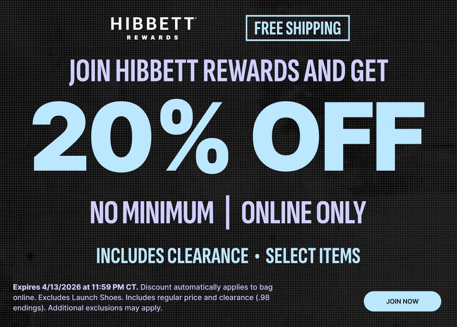 A promotional mobile banner for Hibbett Rewards set against a black textured background. The top features the Hibbett Rewards logo and a Free Shipping badge. Central text reads JOIN HIBBETT REWARDS AND GET 20% OFF in large light blue and purple lettering, followed by NO MINIMUM | ONLINE ONLY and INCLUDES CLEARANCE • SELECT ITEMS. A JOIN NOW button is in the bottom right corner, and fine print at the bottom states the offer expires April 13, 2026, at 11:59 PM CT with exclusions for Launch Shoes.