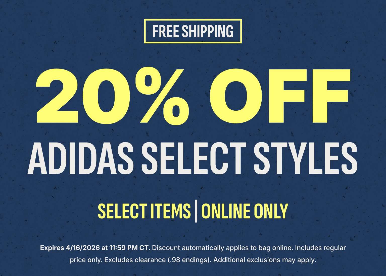 A promotional banner on a dark blue textured background featuring the text FREE SHIPPING in a yellow box at the top. Below, large yellow text reads 20% OFF, followed by ADIDAS SELECT STYLES in white and SELECT ITEMS | ONLINE ONLY in yellow. Fine print at the bottom notes the offer expires 4/16/2026 at 11:59 PM CT and includes exclusion details.