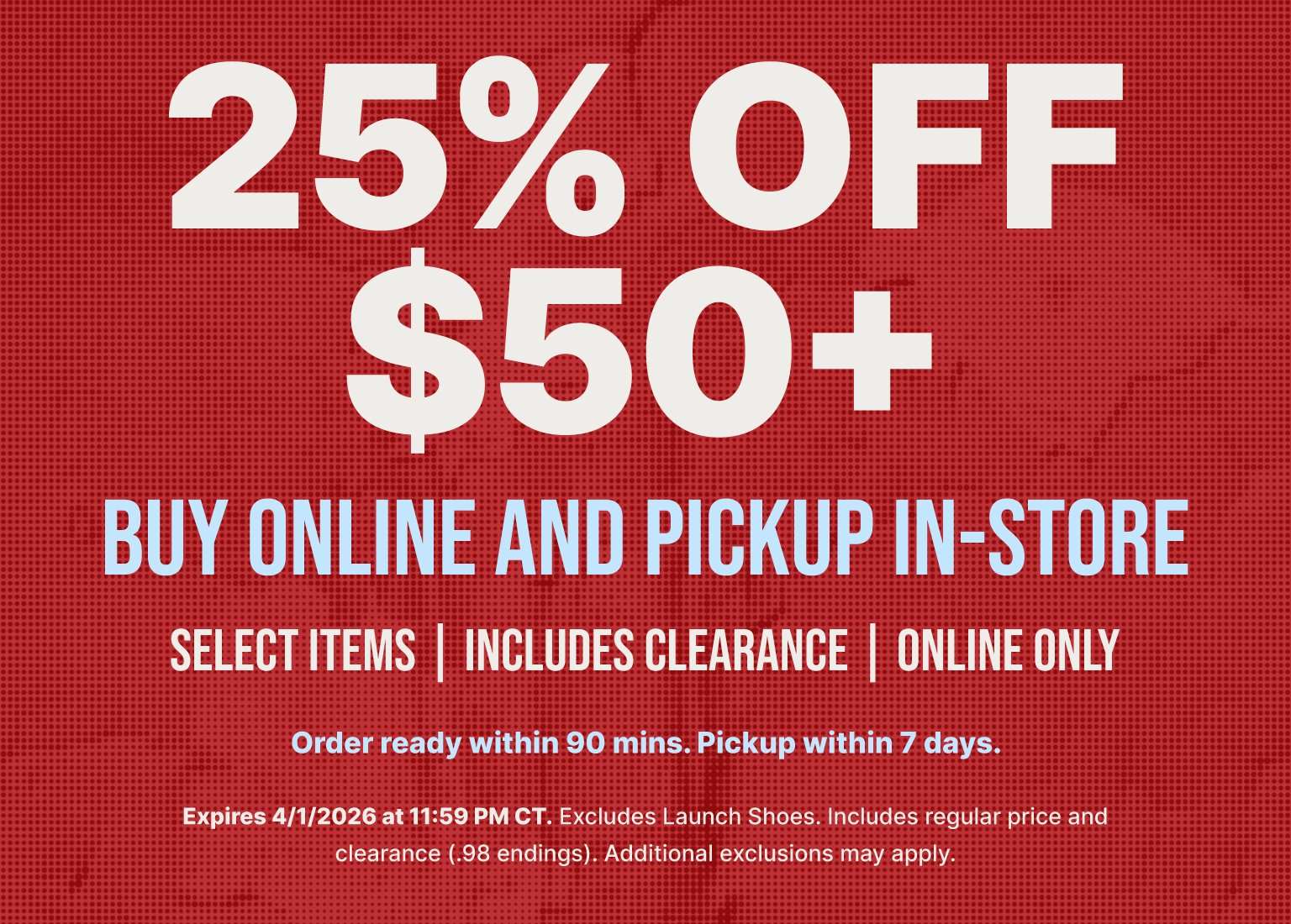 Promotional banner for 25% off orders of $50 or more on select items, including clearance, when you buy online and pick up in-store. Offer expires April 1, 2026, at 11:59 PM CT; excludes launch shoes.