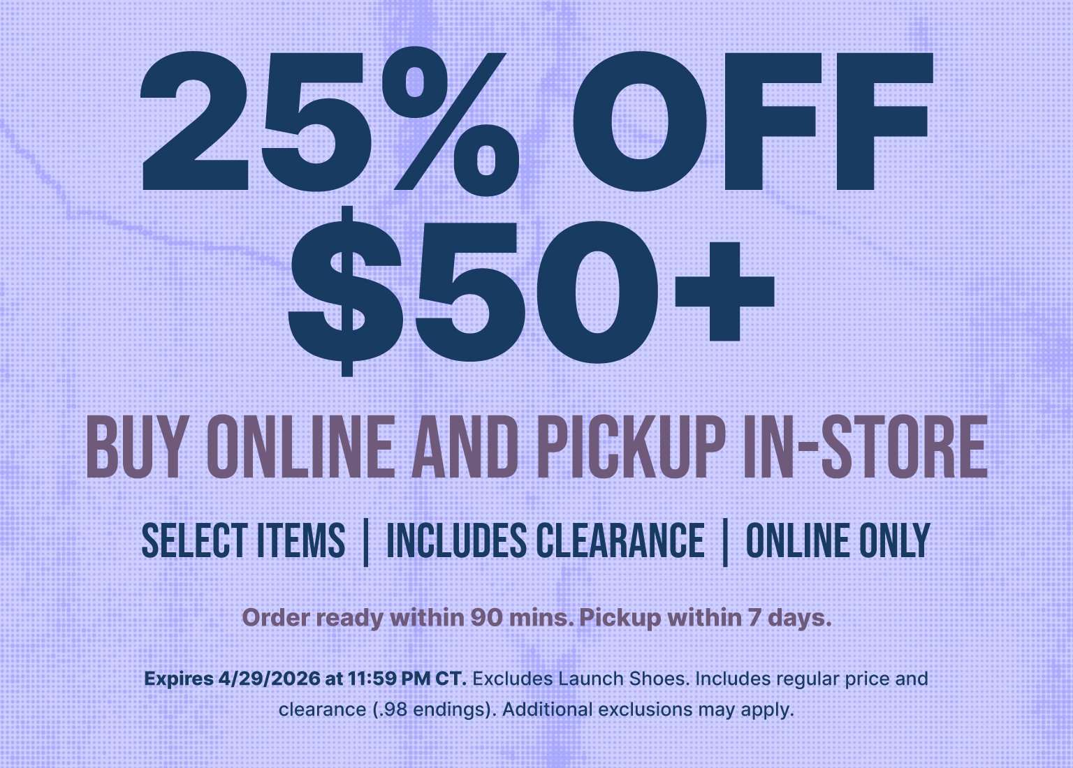 Promotional banner for a Buy Online and Pickup In-Store offer. Large text reads 25% OFF $50+ on select items, including clearance. Small text notes orders are ready within 90 minutes and the offer expires 4/29/2026.