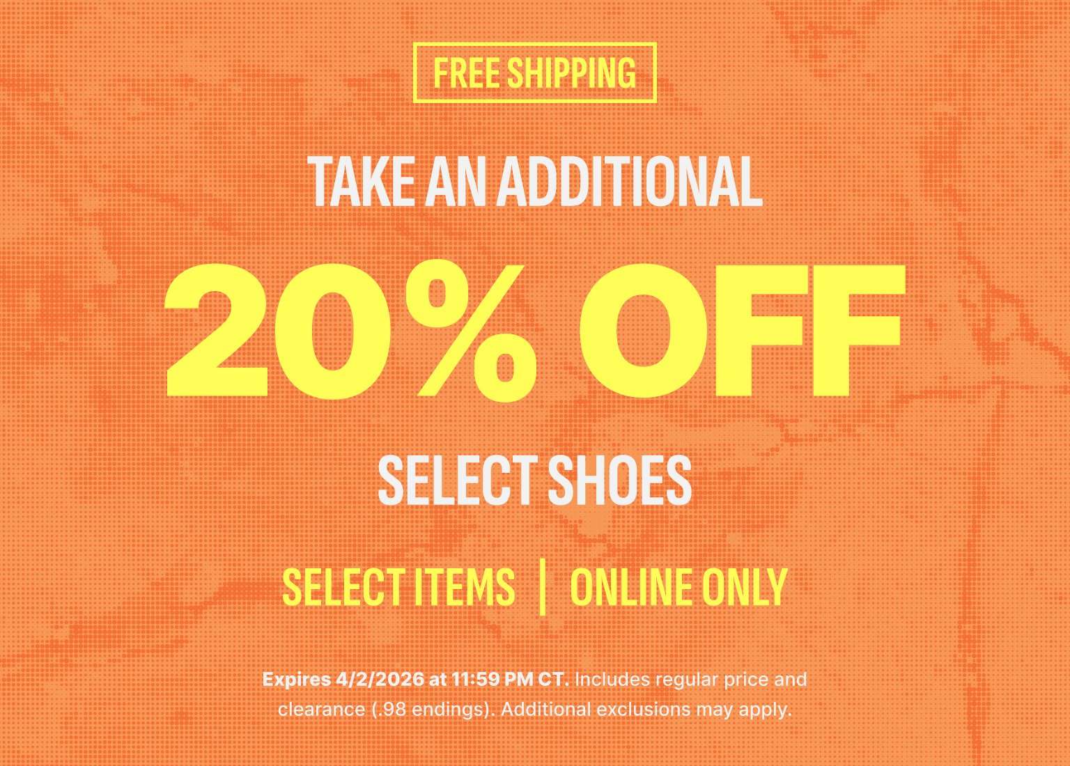 An orange-textured promotional banner featuring FREE SHIPPING in a yellow box at the top. The main text reads TAKE AN ADDITIONAL 20% OFF SELECT SHOES in a mix of white and large yellow font, followed by SELECT ITEMS | ONLINE ONLY in yellow. Fine print at the bottom states the offer expires 4/2/2026 at 11:59 PM CT and includes both regular price and clearance items.