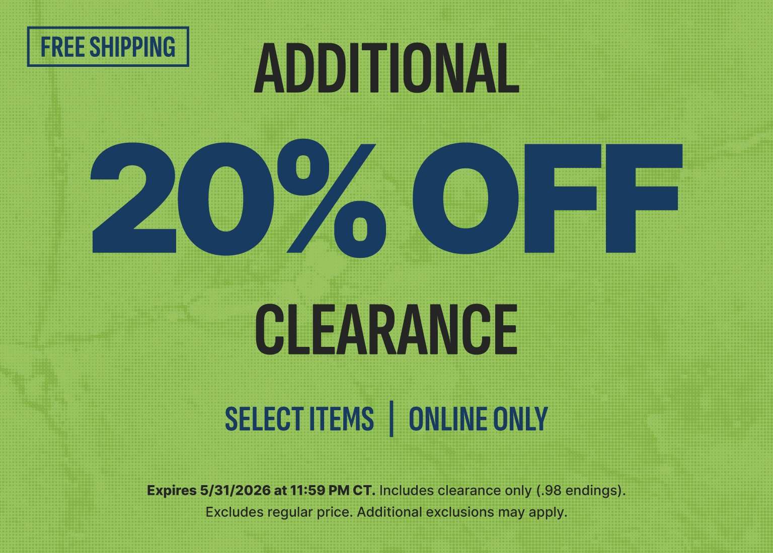 A promotional banner features a textured green halter-dotted background with large navy and black text reading ADDITIONAL 20% OFF CLEARANCE. In the top left corner, a small boxed outline reads FREE SHIPPING. Below the main offer, text reads SELECT ITEMS | ONLINE ONLY. Fine print at the bottom details the expiration date of May 31, 2026, at 11:59 PM CT, noting the discount includes clearance only with .98 endings and excludes regular price items.