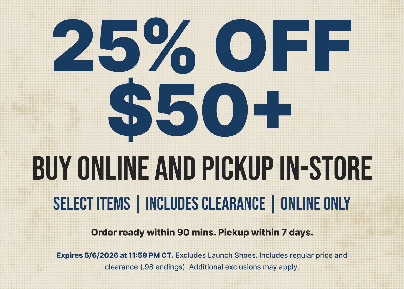 25% off $50+ promotion; buy online, pick up in store. Select items, includes clearance, online only. Order ready in 90 minutes; pickup within 7 days. Expires May 6, 2026.