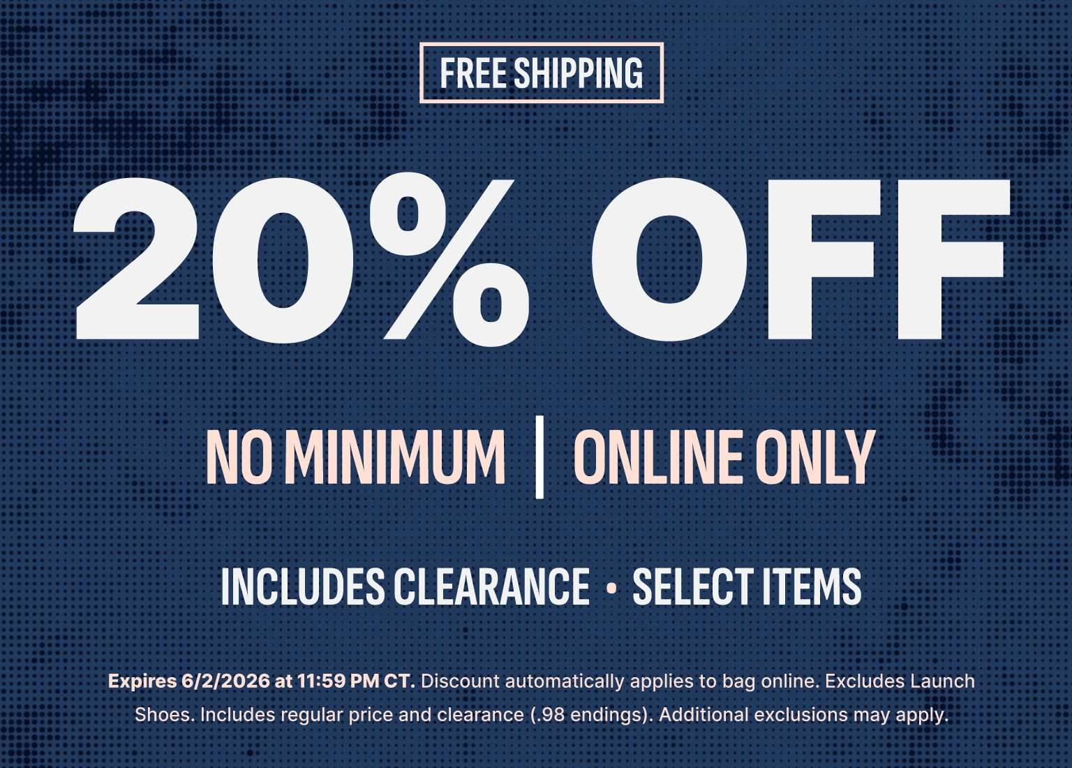 Banner reads free shipping and 20% off with no minimum | online only and includes clearance, select items. Fine print states: expires 6/2/2026 at 11:59 pm ct. discount automatically applies to bag online. excludes launch shoes. includes regular price and clearance (.98 endings). additional exclusions may apply.