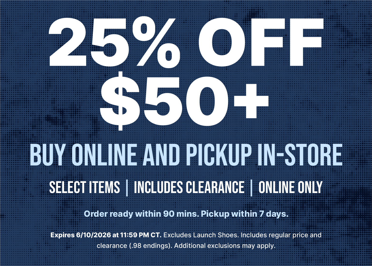 A dark blue marketing banner reads 25% OFF $50+ BUY ONLINE AND PICKUP IN-STORE, noting that it includes select items and clearance for online orders only. The text specifies orders are ready within 90 minutes and must be picked up within 7 days, with legal exclusions and a June 10, 2026 expiration date listed in the fine print at the bottom.