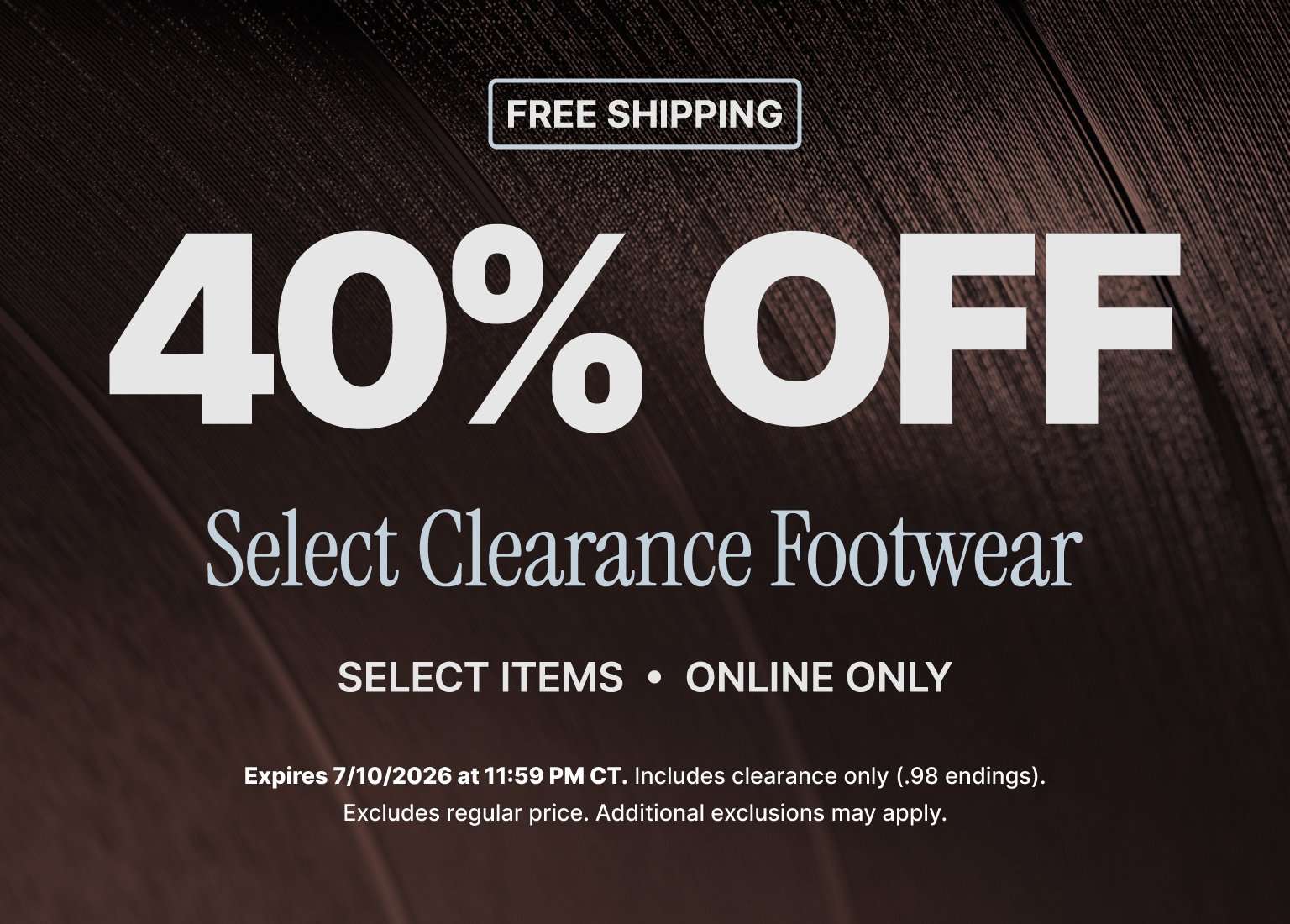 Promotional graphic with the message Free Shipping and 40% Off Select Clearance Footwear, noting select items, online only, and an expiration date of 7/10/2026 at 11:59 PM CT on a dark textured background.