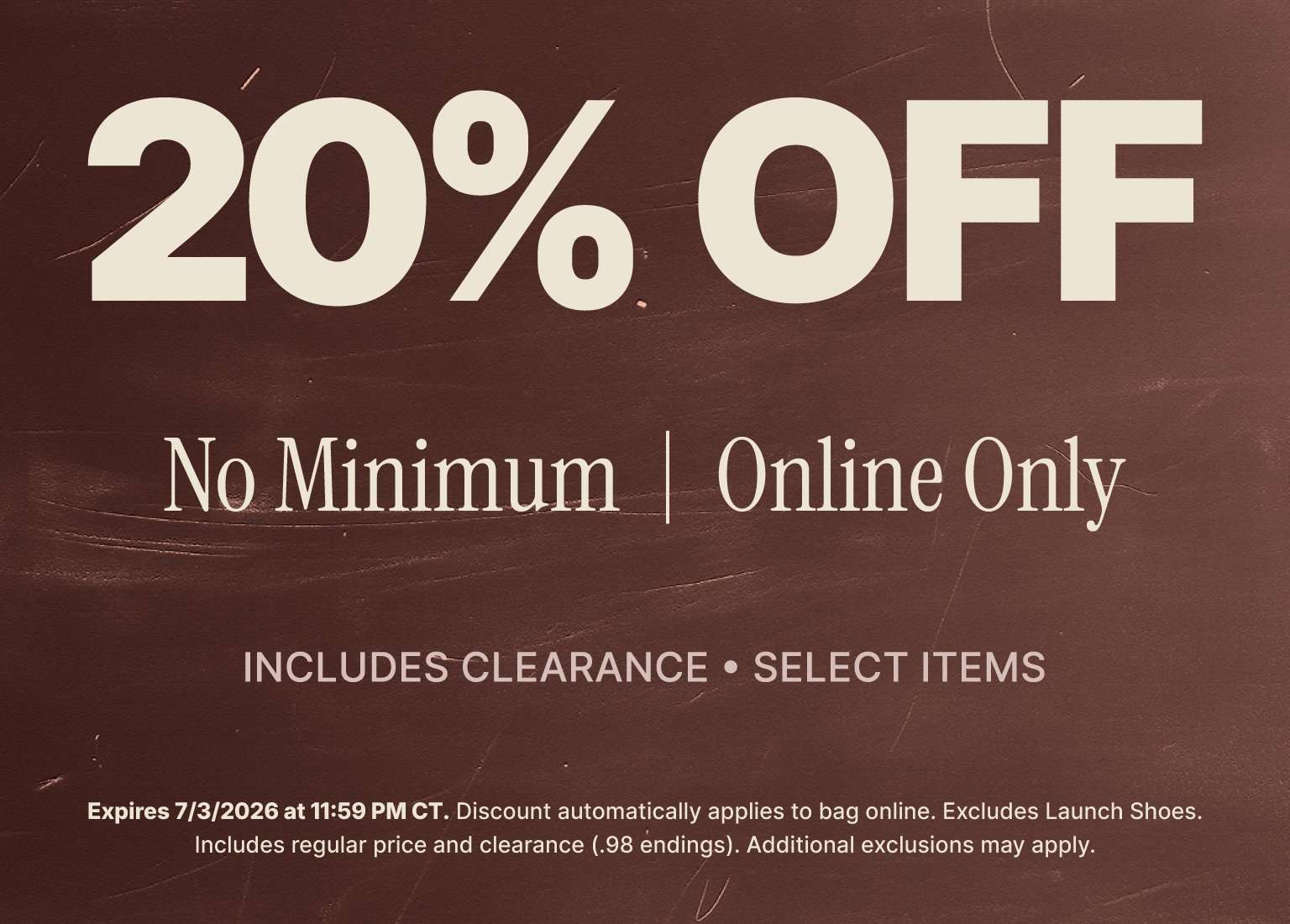 Online-only promotion offering 20% off with no minimum purchase required. Discount applies automatically at checkout and includes select regular-price and clearance items, with some exclusions. Offer expires July 3, 2026.