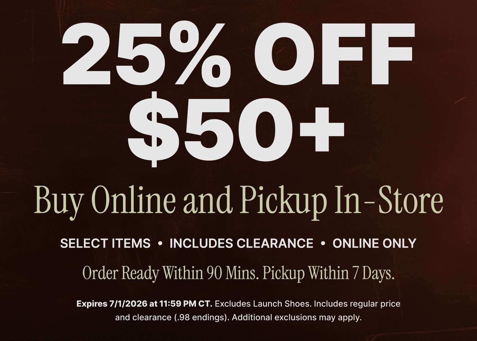 25% off $50+ online-only sale; buy online, pick up in store; select items including clearance.