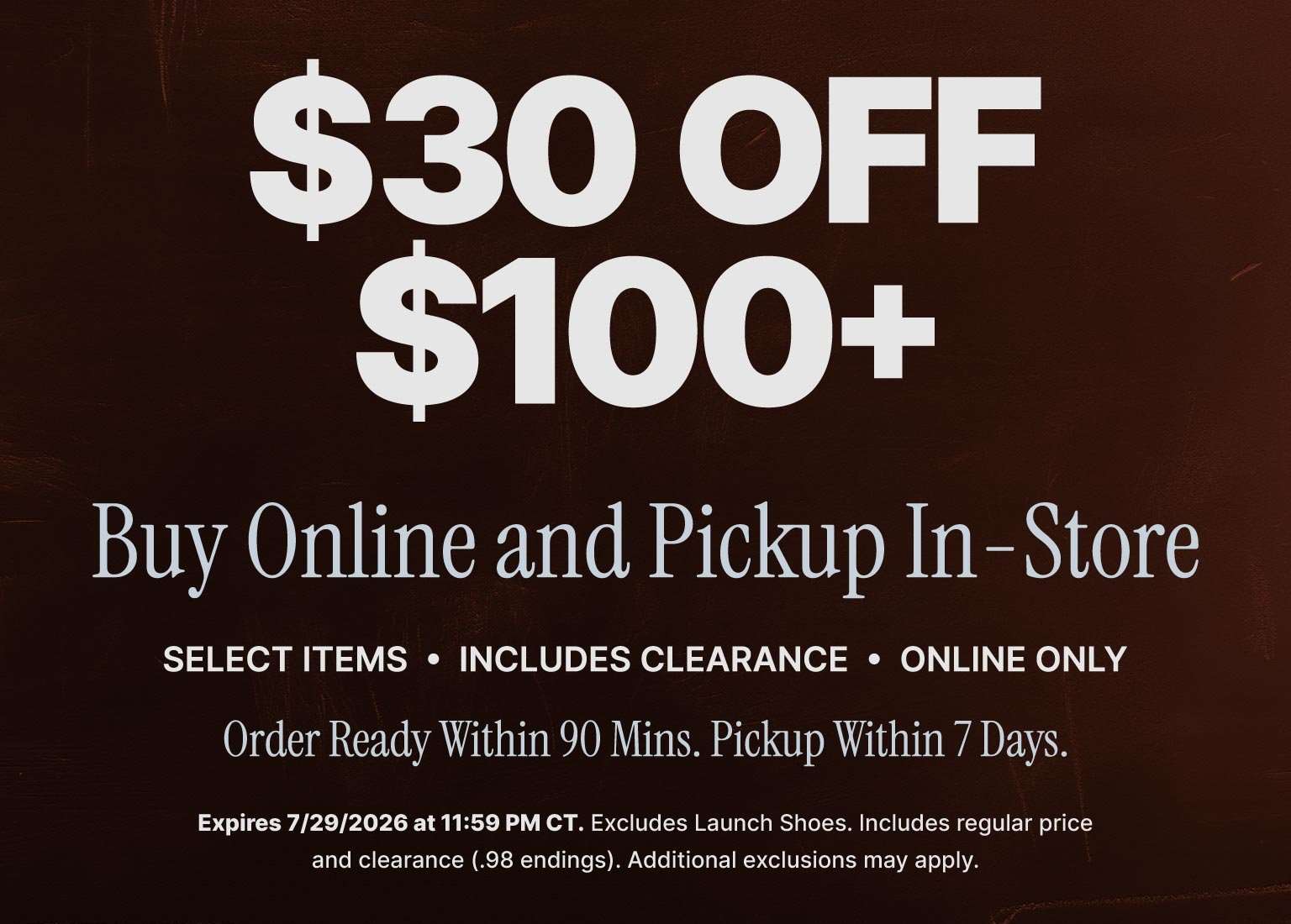$30 off $100+ purchase when you buy online and pick up in store. Includes select clearance items; online only. Order ready within 90 minutes, pickup within 7 days.