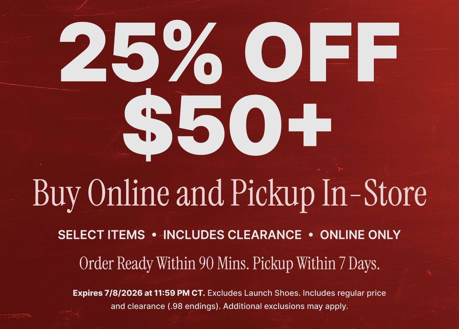 25% off $50+ buy online, pick up in store order, including select clearance items.