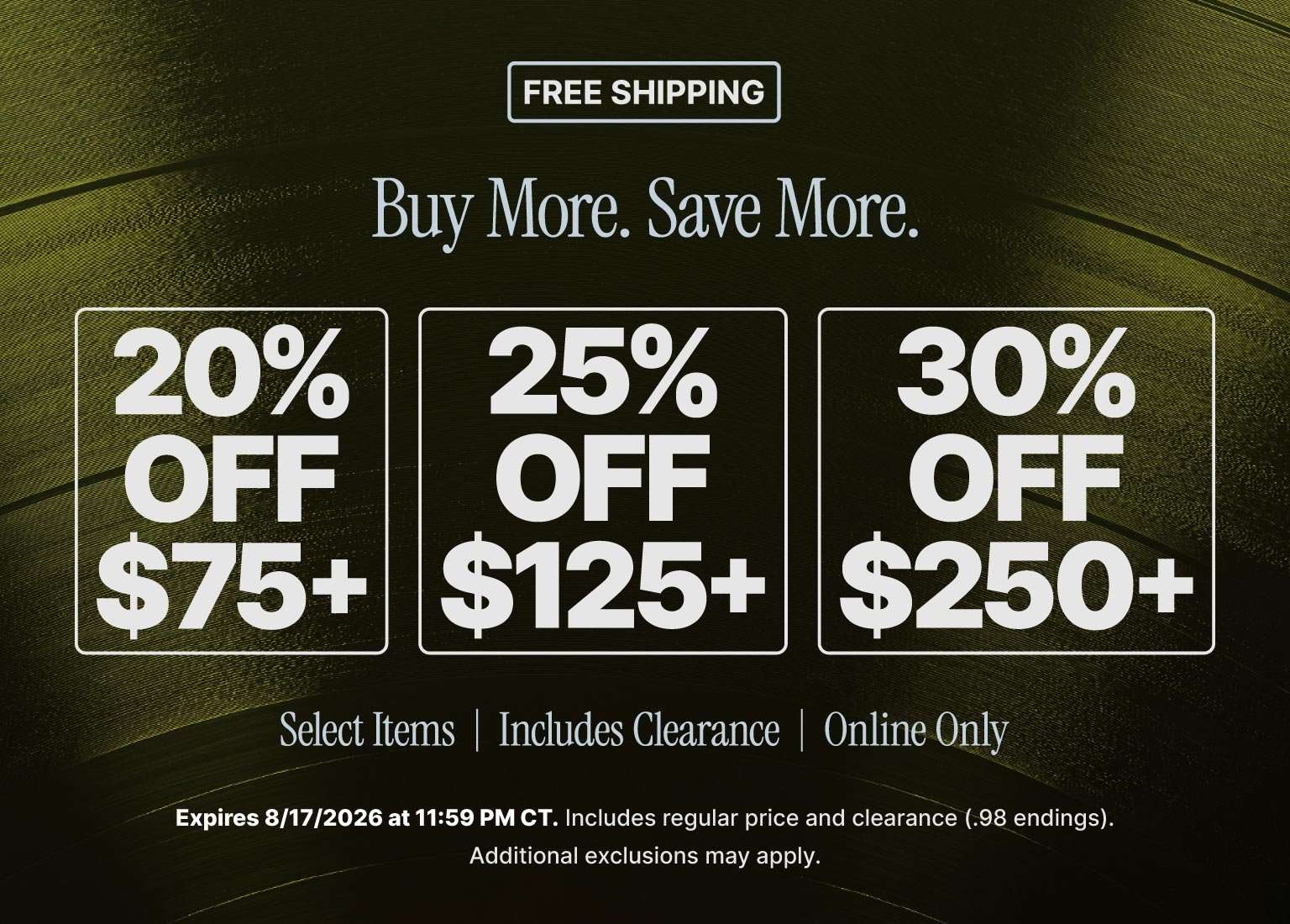 Buy More. Save More. free shipping promotion featuring 20% off $75+, 25% off $125+, and 30% off $250+ on select items, including clearance, online only through August 17, 2026.
