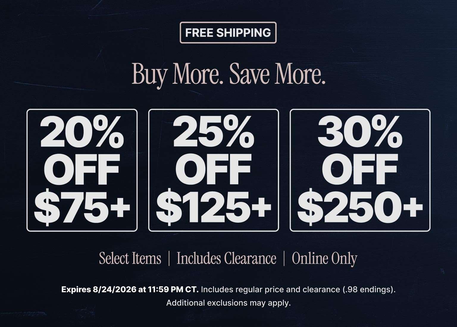 Buy More. Save More. free shipping promotion featuring 20% off $75+, 25% off $125+, and 30% off $250+ on select items, including clearance, online only through August 24, 2026