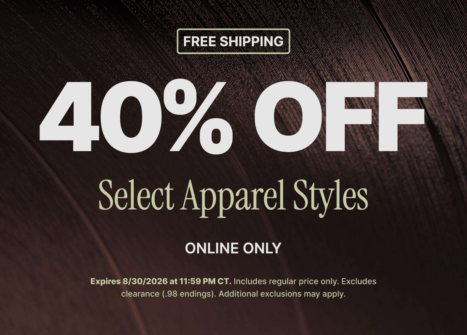 40% off select apparel styles with free shipping, online only offer through August 30, 2026.