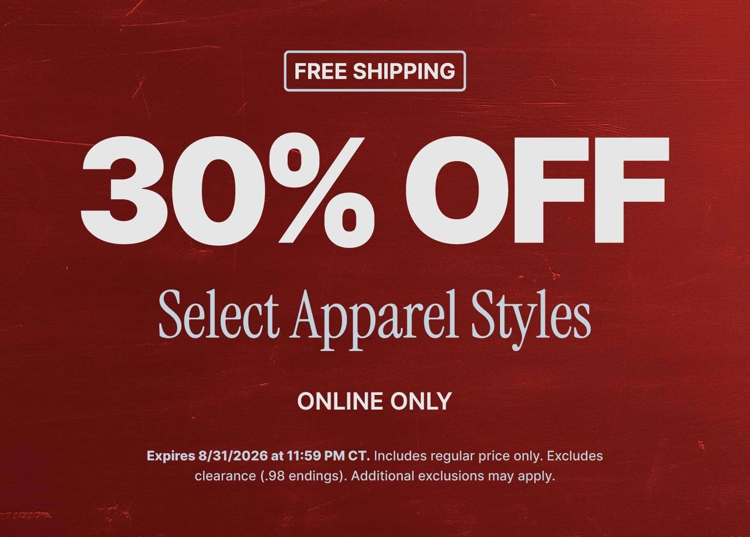 30% off select apparel styles with free shipping, online only offer through August 31, 2026.