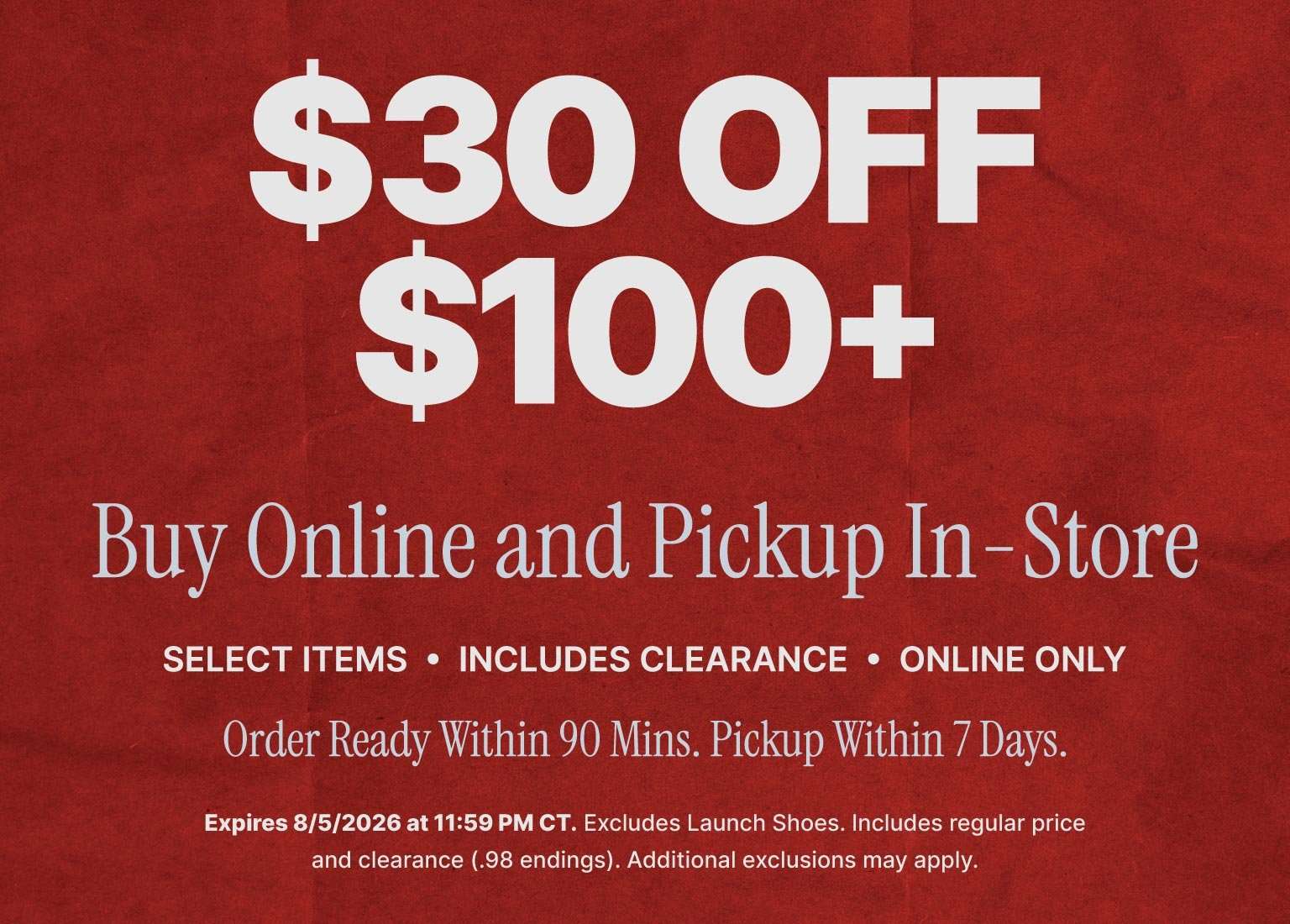 $30 off $100+ Buy Online, Pick Up In-Store offer on select items and clearance, online only.