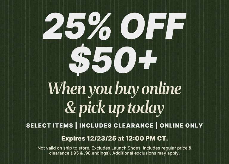 25% off purchases of $50 or more when buying online and picking up today. The offer is valid on select items, includes clearance, and is online only. It expires on 12/23/25 at 12:00 PM CT. Exclusions include shipping, in-store purchases, Launch Shoes, and items with specific price endings (.95 and .98).