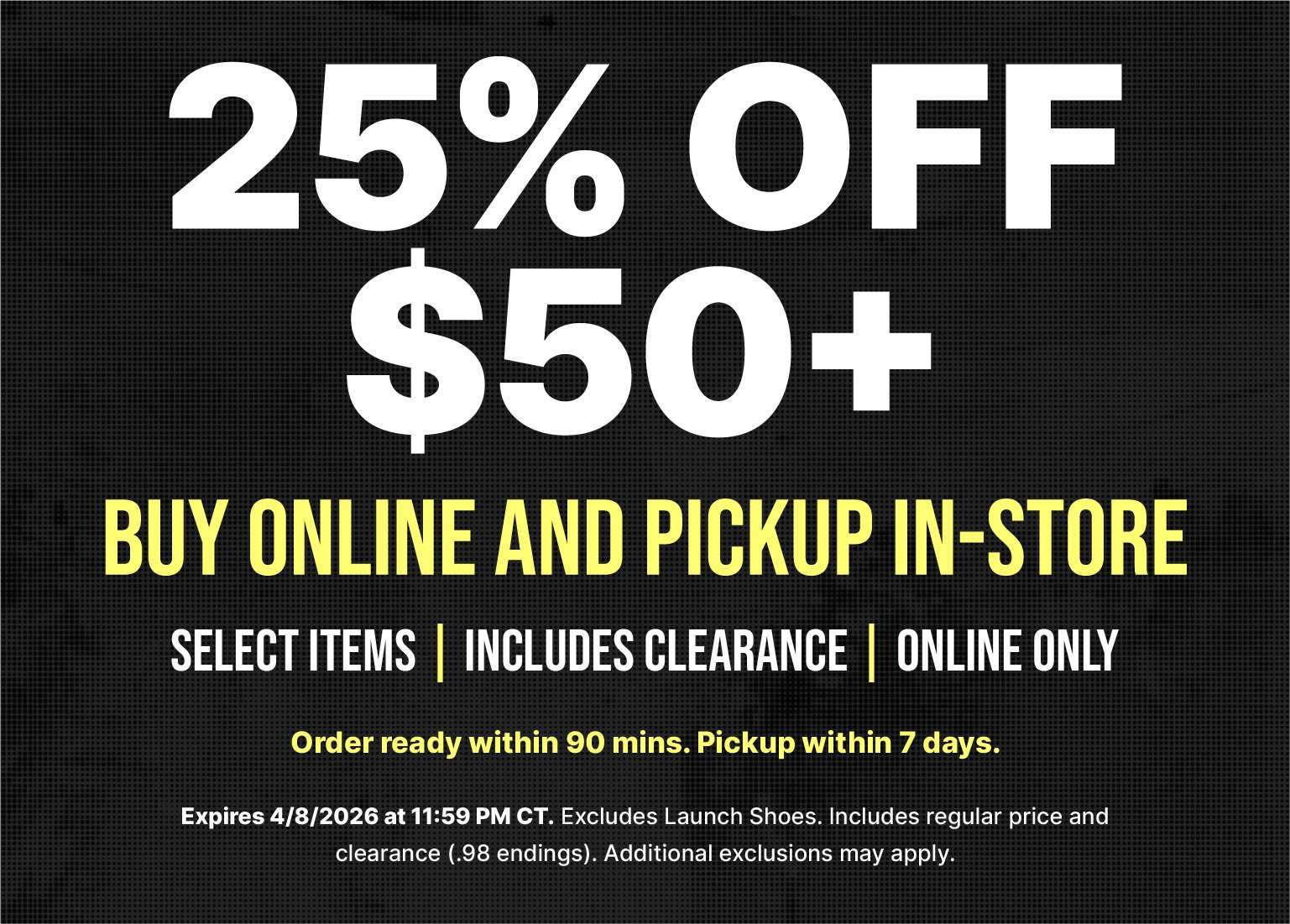 Promotional banner featuring the text 25% OFF $50+ for BUY ONLINE AND PICKUP IN-STORE orders. The banner specifies the offer applies to select items and clearance, expires 4/8/2026, and excludes launch shoes.