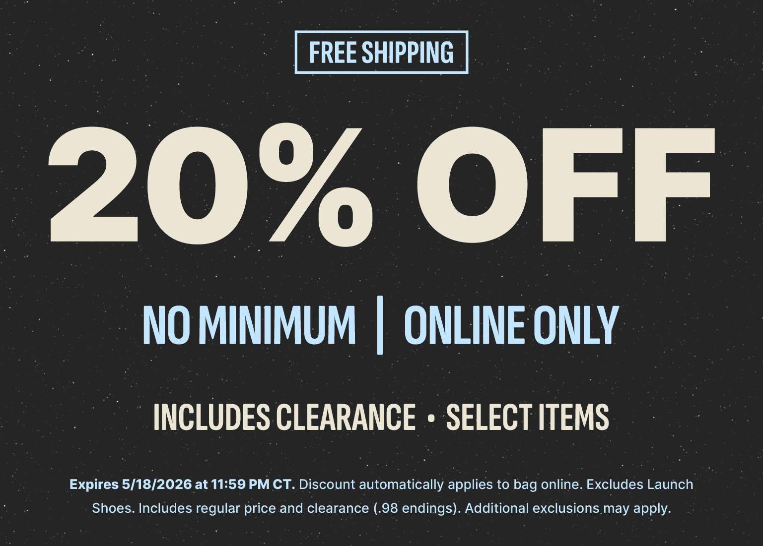 A promotional banner with a speckled black background and a Free Shipping badge features a 20% off discount with no minimum purchase required. This online-only offer applies to select items and clearance, including products with .98 price endings. The deal expires May 18, 2026, at 11:59 PM CT, and excludes launch shoes. Additional exclusions may apply.