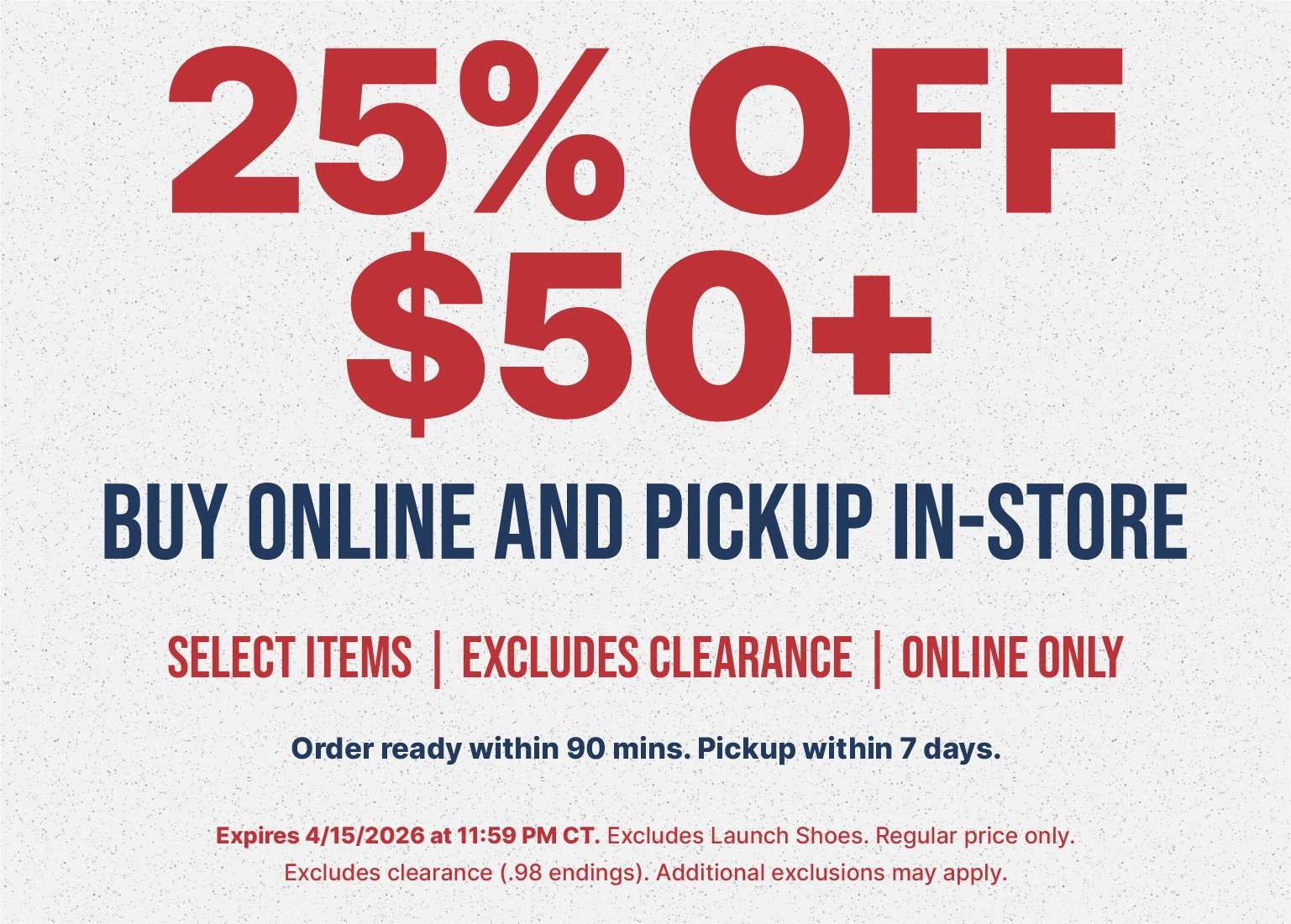 Promotional banner featuring 25% OFF $50+ for BUY ONLINE AND PICKUP IN-STORE. Red and navy text on a light gray background specifies the offer is for select items, excludes clearance, and is available online only. Small print notes orders are ready within 90 minutes and lists an expiration of 4/15/2026.