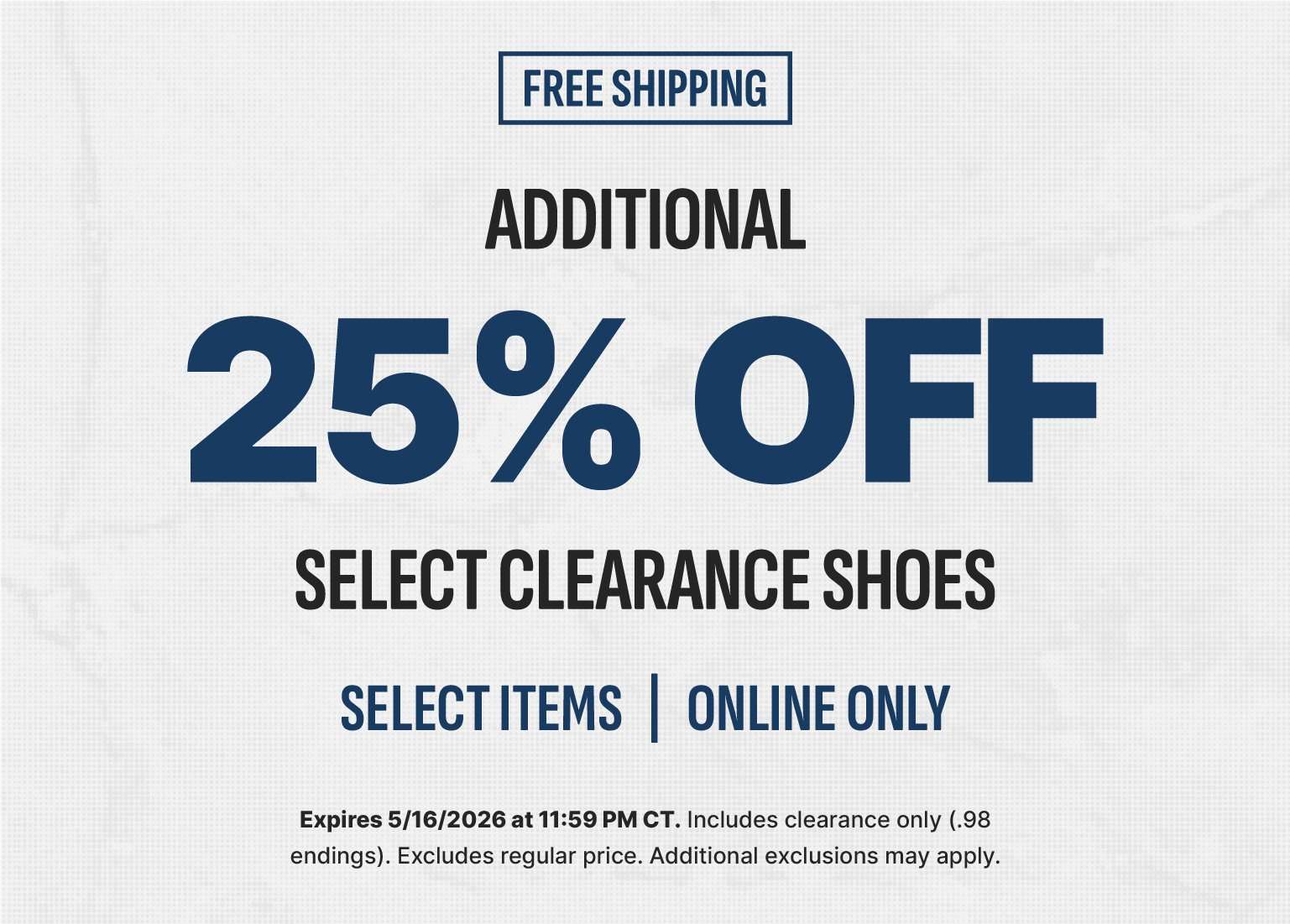 A promotional banner with a light, textured grey background and a Free Shipping badge features an additional 25% off select clearance shoes. This online-only offer applies to select clearance items with .98 price endings and excludes regular-priced merchandise. The promotion expires May 16, 2026, at 11:59 PM CT, and additional exclusions may apply.