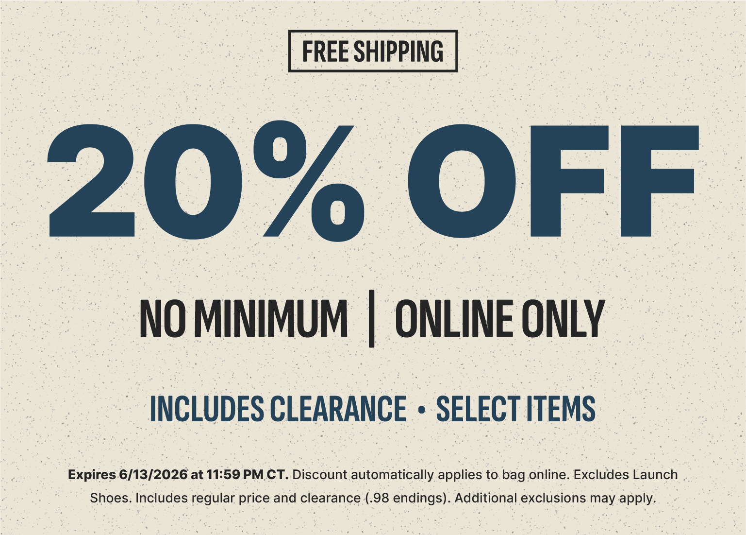 A cream-colored promotional banner with a speckled texture features the text FREE SHIPPING in a black box at the top. Large text below reads 20% OFF in dark blue, followed by NO MINIMUM | ONLINE ONLY in black bold letters, and INCLUDES CLEARANCE • SELECT ITEMS in blue. Small black text at the bottom outlines promotional details, including an expiration date of 6/13/2026 at 11:59 PM CT, application terms, shoe exclusions, and clearance inclusions.