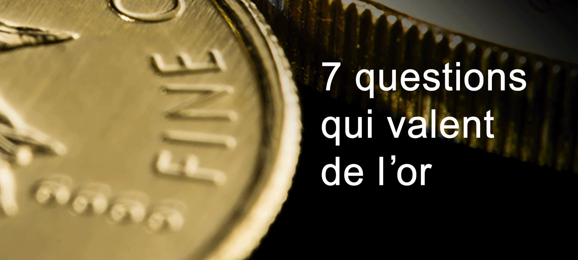 7 Questions qui valent dl'or