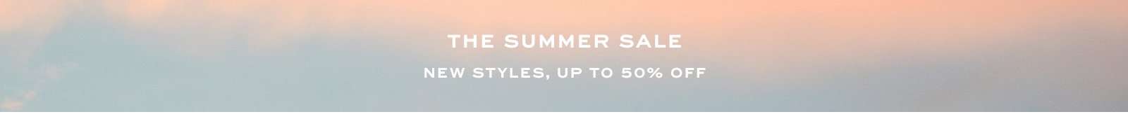 The Summer Sale New Styles Up To 50% Off