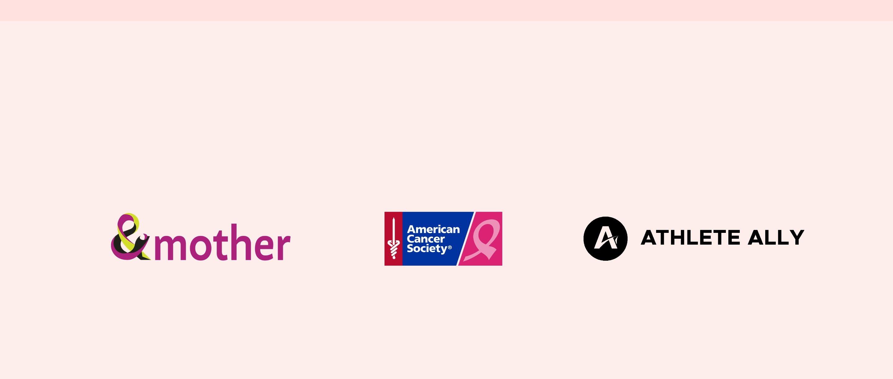 Organizations we support: &mother, American Cancer Society, Athlete Ally