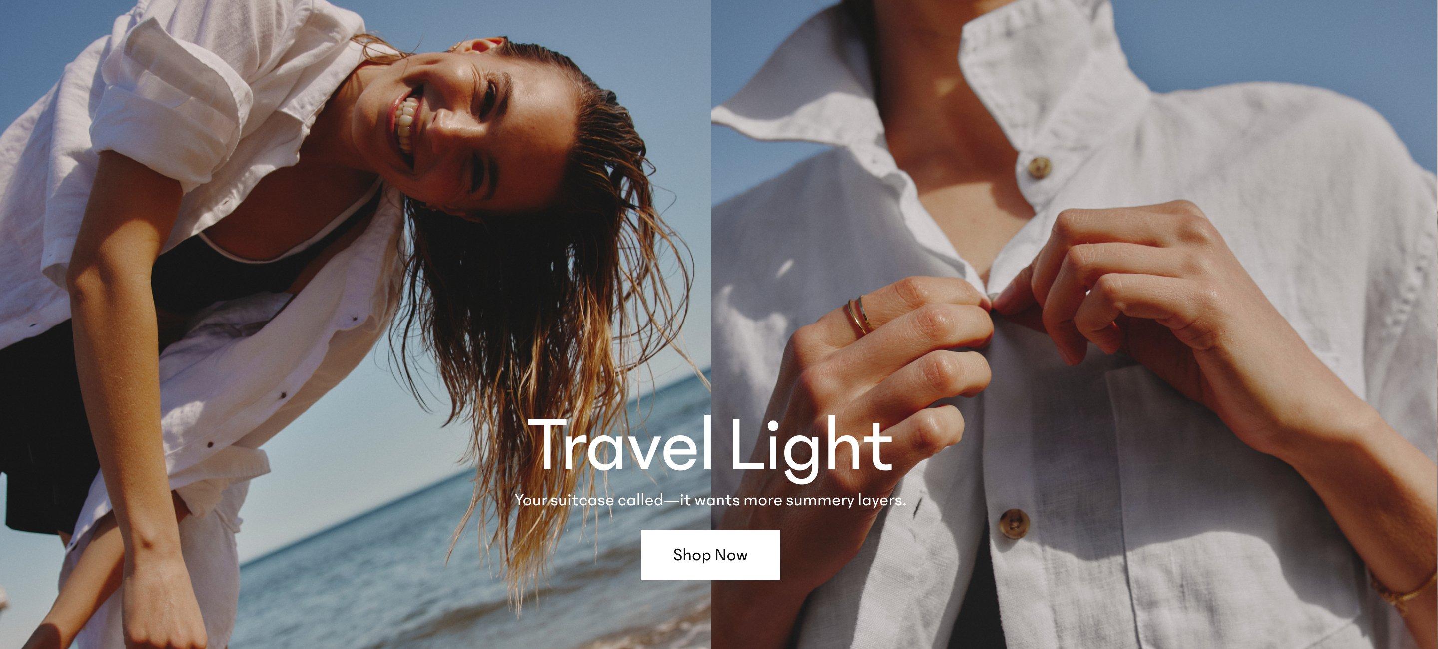Travel Light. Your suitcase called—it wants more summery layers. Shop Now.