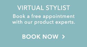 Virtual Stylist: Book a free appointment with our product experts. Book Now.