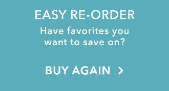 Easy Re-Order: Have favorites you want to save on? Buy Again.