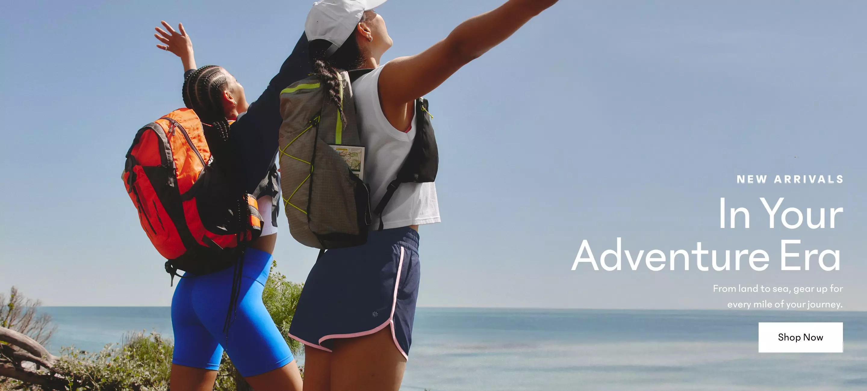 New Arrivals. In Your Adventure Era. From land to sea, gear up for every step of your journey.. Shop Now.