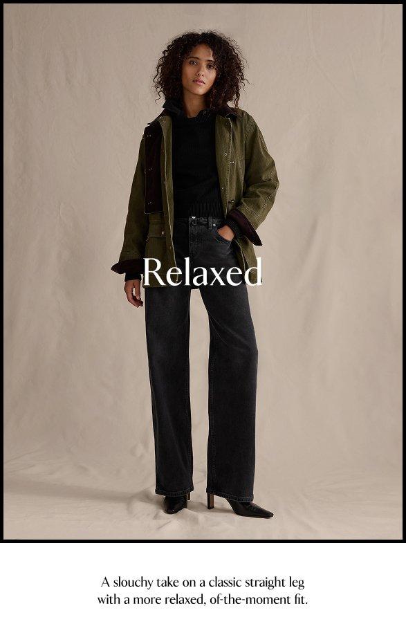 Relaxed. A slouchy take on a classic straight leg with a more relaxed, of-the-moment fit.
