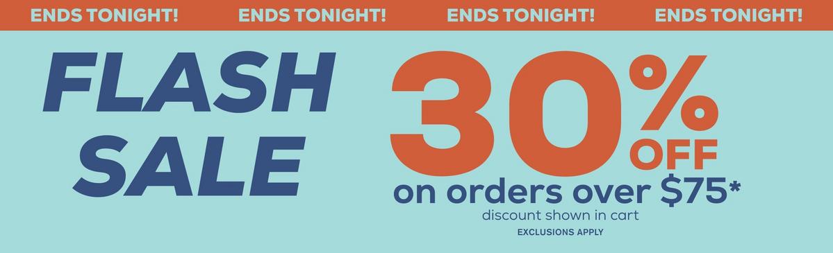 Flash Sale - Ends Tonight 30% Off Orders Over $75+