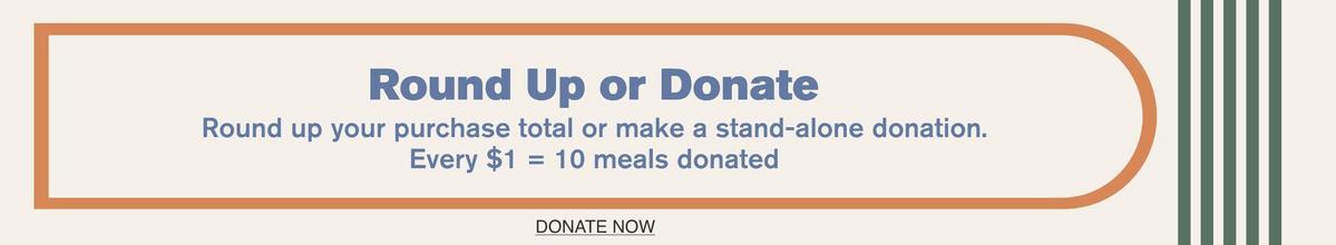 Round up your purchase total or make a stand-along donation to Feeding America.