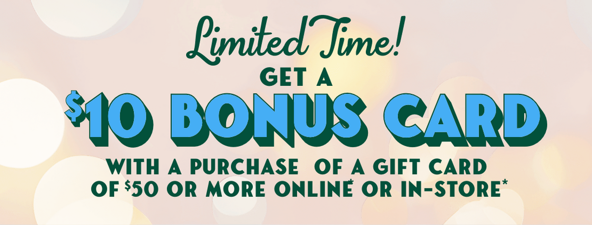 Get a $10 Bonus card with purchase of an e-gift card $50 or more
