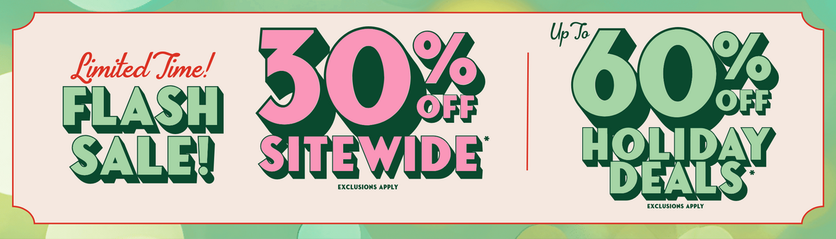 Limited Time! Flash Sale - 30% Off Sitewide & Up To 60% Off Holiday Deals