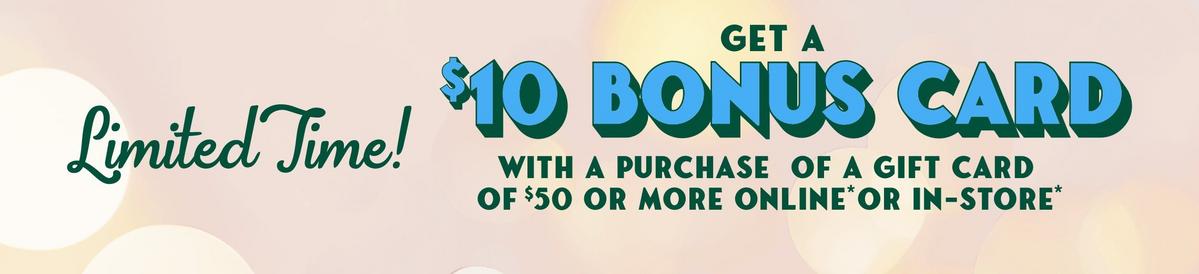 Get $10 Bonus Card with Purchase of Gift Card of $50 or more In-Store