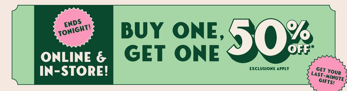 Ends Tonight! Buy One, Get One 50% Off Online & Entire Store