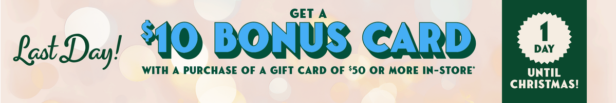 1 Day Until Christmas! Last Day In-Store: Get $10 Bonus Card with $50 Gift Card Purchase