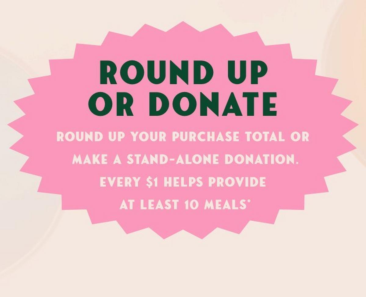Round up your purchase total or make a stand-along donation to Feeding America.