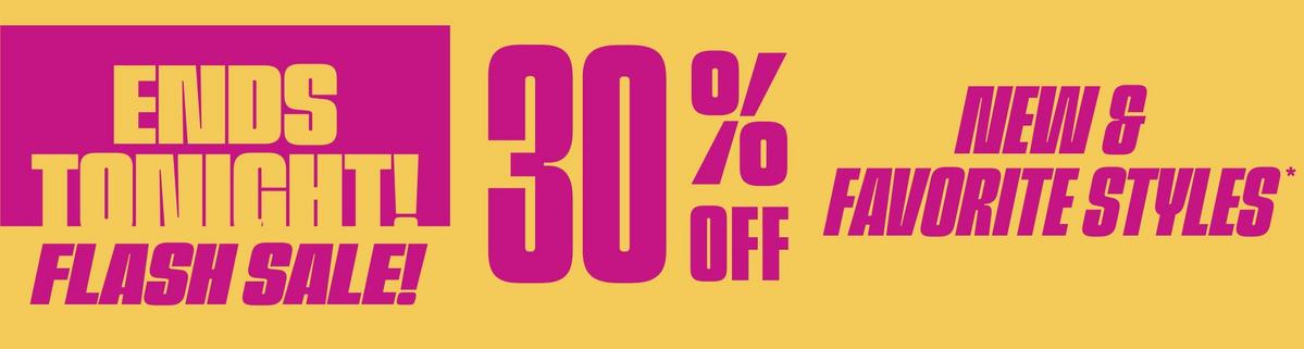 Ends Tonight! Flash Sale! 30% Off New & Favorite Styles