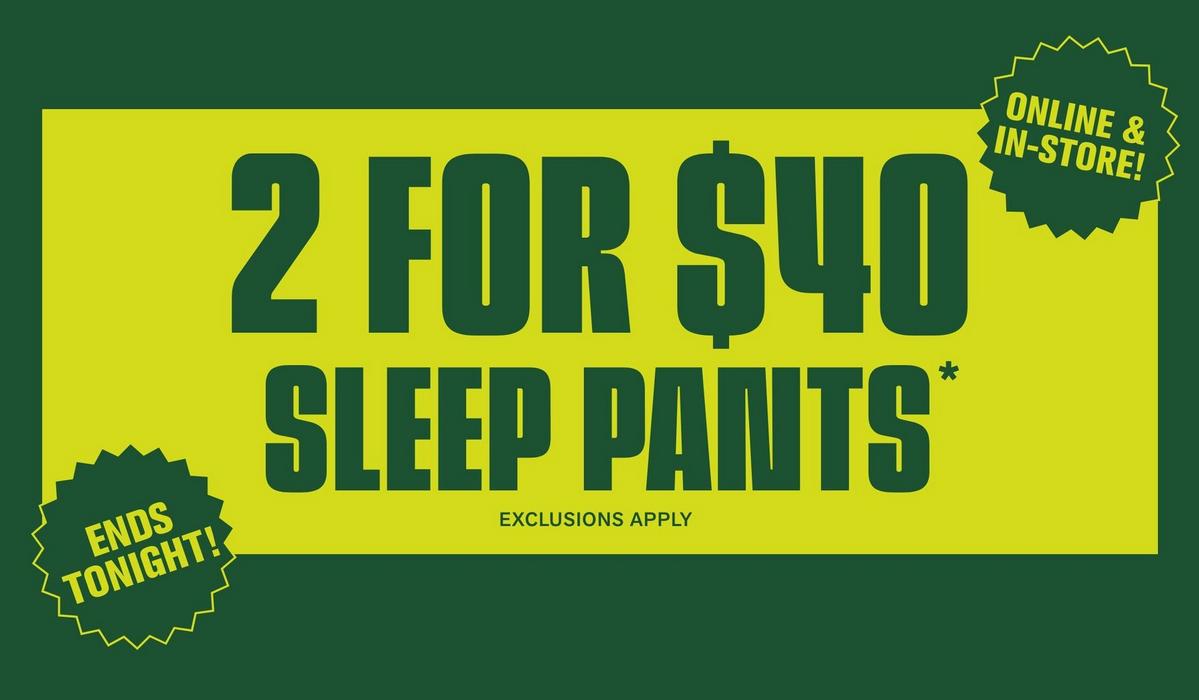 Ends Tonight! 2 for $40 Sleep Pants